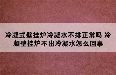 冷凝式壁挂炉冷凝水不排正常吗 冷凝壁挂炉不出冷凝水怎么回事